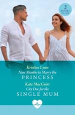 Nine Months To Marry The Princess / City Doc For The Single Mum: Nine Months to Marry the Princess / City DOC for the Single Mum