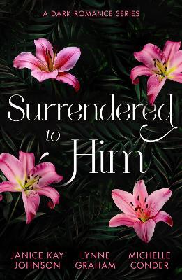 Surrendered To Him: A Dark Romance Series: The Last Resort / the Sheikh Crowns His Virgin / Bound to Her Desert Captor - Janice Kay Johnson,Lynne Graham,Michelle Conder - cover