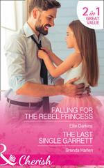 Falling For The Rebel Princess: Falling for the Rebel Princess / the Last Single Garrett (Those Engaging Garretts!, Book 12)