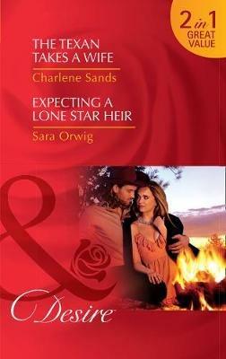 The Texan Takes A Wife: The Texan Takes a Wife (Texas Cattleman's Club: Blackmail, Book 11) / Expecting a Lone Star Heir (Texas Promises, Book 1) - Charlene Sands,Sara Orwig - cover