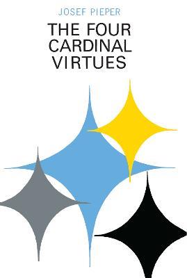 Four Cardinal Virtues, The: Human Agency, Intellectual Traditions, and Responsible Knowledge - Josef Pieper - cover