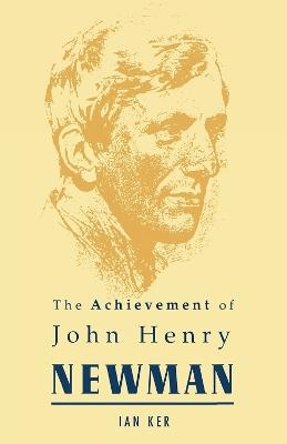 Achievement of John Henry Newman - Ian Ker - cover