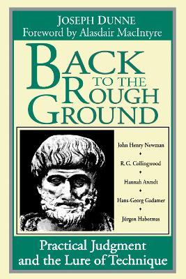 Back to the Rough Ground: Practical Judgment and the Lure of Technique - Joseph Dunne - cover