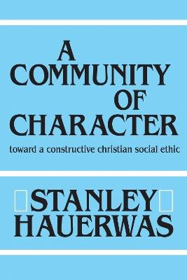 A Community of Character: Toward a Constructive Christian Social Ethic - Stanley Hauerwas - cover