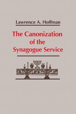 Canonization of the Synagogue Service, The - Lawrence Hoffman - cover