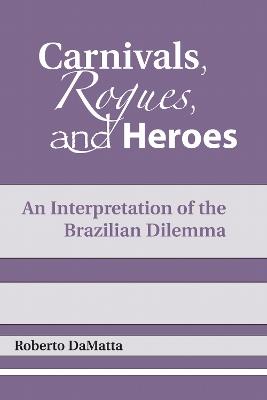 Carnivals, Rogues, and Heroes: An Interpretation of the Brazilian Dilemma - Roberto DaMatta - cover