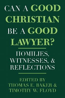Can a Good Christian Be a Good Lawyer?: Homilies, Witnesses, and Reflections - cover