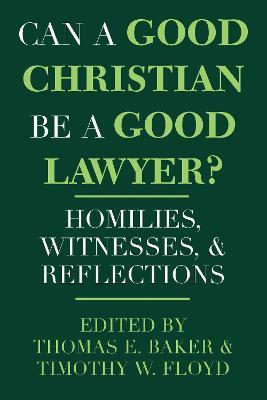 Can a Good Christian Be a Good Lawyer?: Homilies, Witnesses, and Reflections - cover