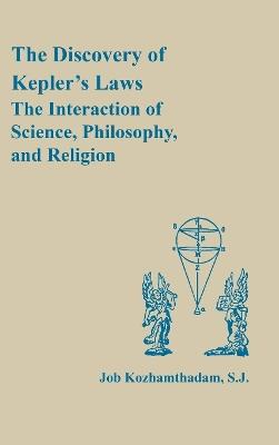 The Discovery of Kepler's Laws: The Interaction of Science, Philosophy, and Religion - Job Kozhamthadam - cover