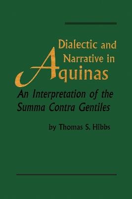 Dialectic and Narrative in Aquinas: An Interpretation of the 'Summa Contra Gentiles' - Thomas S. Hibbs - cover