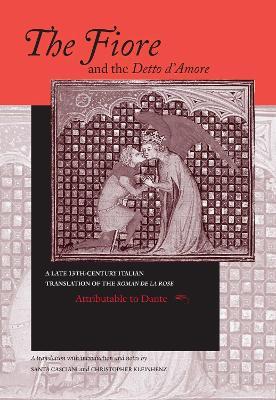 Fiore and the Detto d'Amore, The: A Late-Thirteenth-Century Italian Translation of the Roman de la Rose Attributable to Dante Alighieri - cover