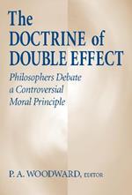 Doctrine of Double Effect, The: Philosophers Debate a Controversial Moral Principle