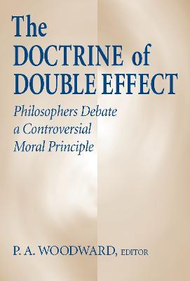 Doctrine of Double Effect, The: Philosophers Debate a Controversial Moral Principle - cover