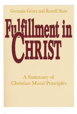 Fulfillment in Christ: A Summary of Christian Moral Principles - Germain Grisez,Russell Shaw - cover