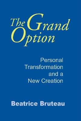 Grand Option, The: Personal Transformation and a New Creation - Beatrice Bruteau - cover