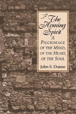 The Homing Spirit: A Pilgrimage of the Mind, of the Heart, of the Soul - John S. Dunne - cover