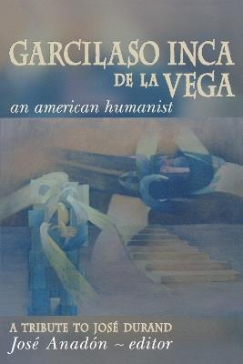 Garcilaso Inca De La Vega: An American Humanist, a Tribute to José Durand - cover