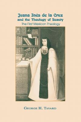Juana Inés de la Cruz and the Theology of Beauty: The First Mexican Theology - George H. Tavard - cover