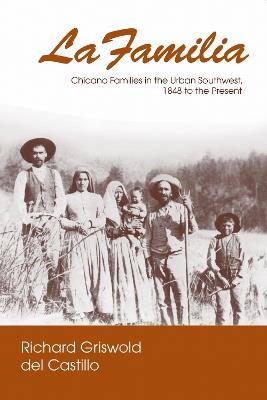 La Familia: Chicano Families in the Urban Southwest, 1848 to the Present - Richard Griswold del Castillo - cover