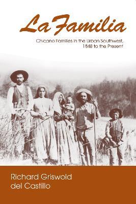 La Familia: Chicano Families in the Urban Southwest, 1848 to the Present - Richard Griswold del Castillo - cover