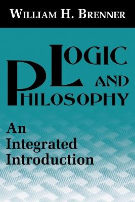 Logic and Philosophy: An Integrated Introduction - William H. Brenner - cover