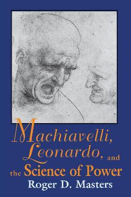 Machiavelli, Leonardo, and the Science of Power - Roger D. Masters - cover