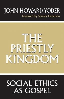 The Priestly Kingdom: Social Ethics as Gospel - John Howard Yoder - cover