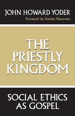The Priestly Kingdom: Social Ethics as Gospel - John Howard Yoder - cover