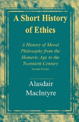 A Short History of Ethics: A History of Moral Philosophy from the Homeric Age to the Twentieth Century, Second Edition - Alasdair MacIntyre - cover