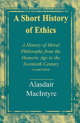 A Short History of Ethics: A History of Moral Philosophy from the Homeric Age to the Twentieth Century, Second Edition - Alasdair MacIntyre - cover