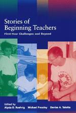Stories of Beginning Teachers: First Year Challenges and Beyond