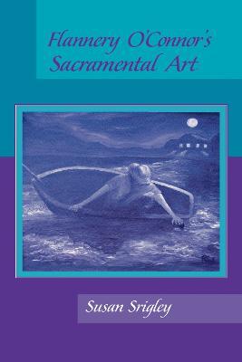 Flannery O'Connor's Sacramental Art - Susan Srigley - cover