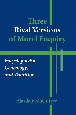 Three Rival Versions of Moral Enquiry: Encyclopaedia, Genealogy, and Tradition - Alasdair MacIntyre - cover