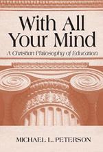 With All Your Mind: A Christian Philosophy of Education