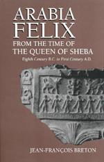 Arabia Felix From The Time Of The Queen Of Sheba: Eighth Century B.C. to First Century A.D.