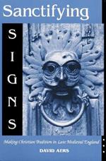 Sanctifying Signs: Making Christian Tradition in Late Medieval England