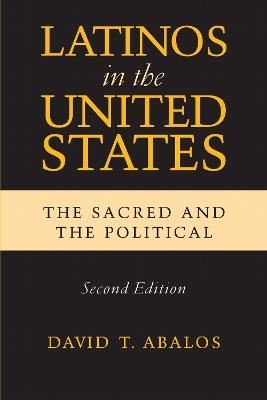 Latinos in the United States: The Sacred and the Political, Second Edition - David T. Abalos - cover