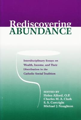 Rediscovering Abundance: Interdisciplinary Essays on Wealth, Income, and Their Distribution in the Catholic Social Tradition - cover