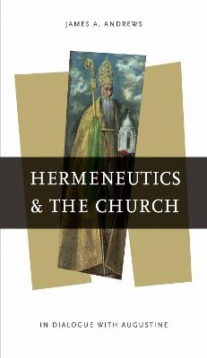 Hermeneutics and the Church: In Dialogue with Augustine - James A. Andrews - cover