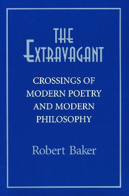 Extravagant: Crossings of Modern Poetry And Modern Ph - Robert Baker - cover