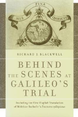 Behind the Scenes at Galileo's Trial: Including the First English Translation of Melchior Inchofer's Tractatus syllepticus - Richard J. Blackwell - cover