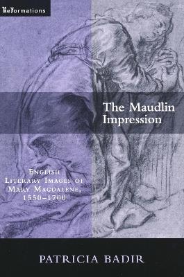 Maudlin Impression: English Literary Images of Mary Magdalene, 1550-1700 - Patricia Badir - cover