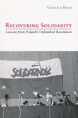 Recovering Solidarity: Lessons from Poland's Unfinished Revolution - Gerald Beyer - cover