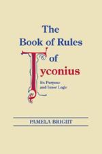 Book of Rules of Tyconius, The: Its Purpose and Inner Logic
