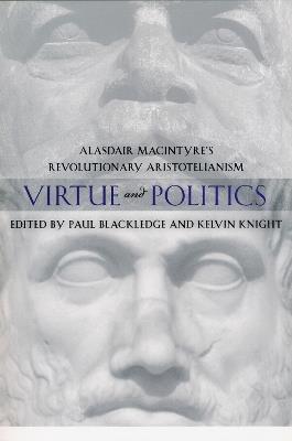 Virtue and Politics: Alasdair MacIntyre's Revolutionary Aristotelianism - cover