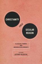 Christianity and Secular Reason: Classical Themes and Modern Developments