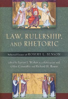 Law, Rulership, and Rhetoric: Selected Essays of Robert L. Benson - Robert Benson - cover