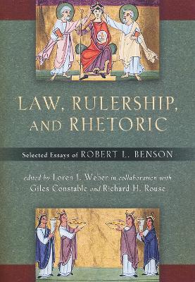 Law, Rulership, and Rhetoric: Selected Essays of Robert L. Benson - Robert Benson - cover
