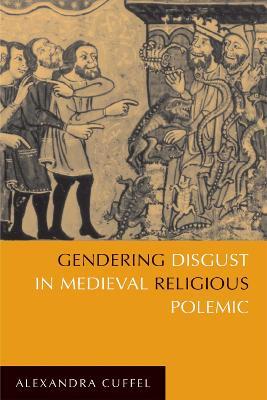 Gendering Disgust in Medieval Religious Polemic - Alexandra Cuffel - cover