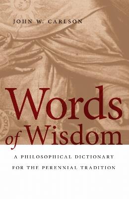 Words of Wisdom: A Philosophical Dictionary for the Perennial Tradition - John W. Carlson - cover